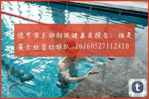 德甲俱乐部财政健康度报告：谁是最会经营的球队_20260527112410