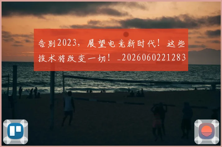 告别2023,展望电竞新时代!这些技术将改变一切!_20260602212835
