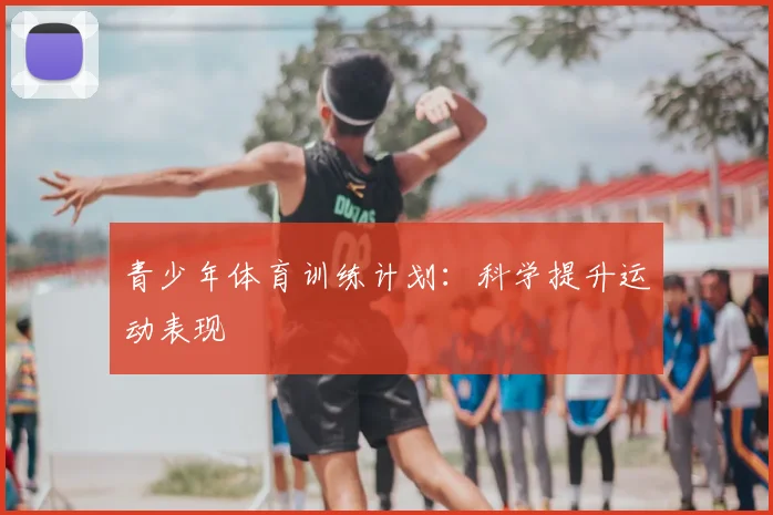 青少年体育训练计划:科学提升运动表现