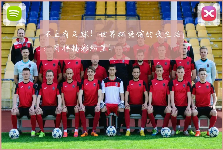 不止有足球！世界杯场馆的夜生活，同样精彩纷呈！