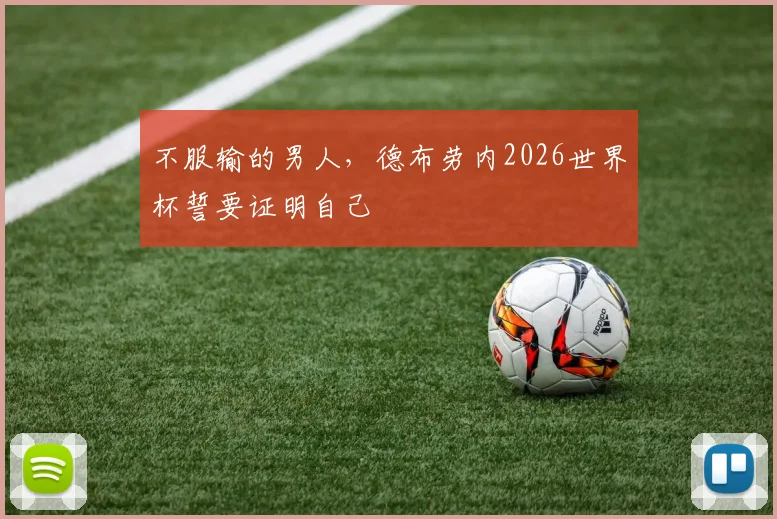 不服输的男人，德布劳内2026世界杯誓要证明自己