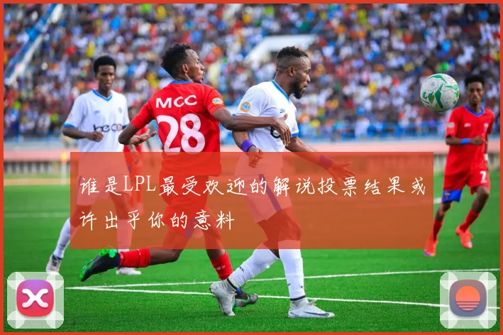 谁是LPL最受欢迎的解说投票结果或许出乎你的意料