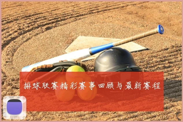 排球联赛精彩赛事回顾与最新赛程