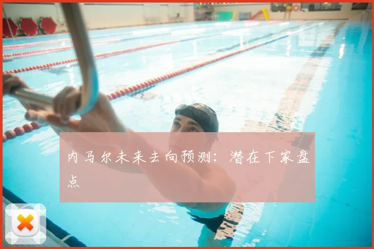 内马尔未来去向预测：潜在下家盘点