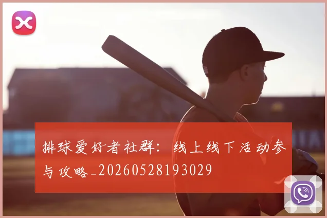 排球爱好者社群:线上线下活动参与攻略_20260528193029